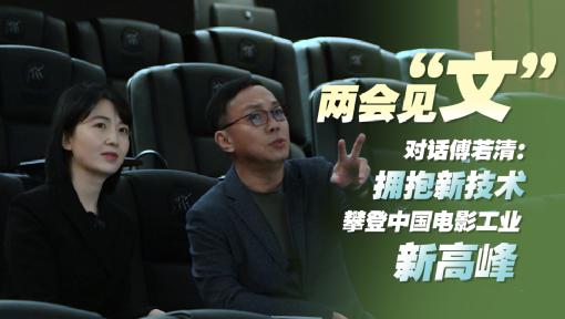 对话傅若清：拥抱新技术 攀登中国电影工业新高峰
